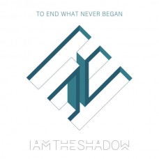 IAMTHESHADOW-TO END WHAT NEVER BEGAN (CD)