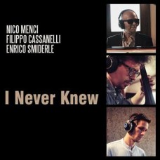 NICO MENCI/FILIPPO CASSANELLI/ENRICO SMIDERLE-I NEVER KNEW (CD)