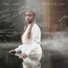 ASHLEY JACKSON-TAKE ME TO THE WATER (CD)