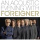 FOREIGNER-AN ACOUSTIC EVENING WITH FOREIGNER (CD)
