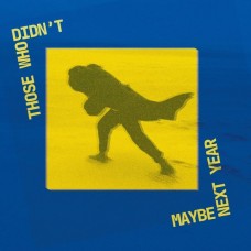 THOSE WHO DIDN'T-MAYBE NEXT YEAR (LP)