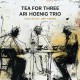 ARI HOENIG TRIO-TEA FOR THREE (CD)