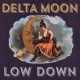DELTA MOON-LOW DOWN (CD)