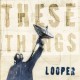LOOPER-THESE THINGS (5CD)