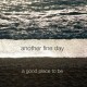 ANOTHER FINE DAY-GOOD PLACE TO BE (CD)