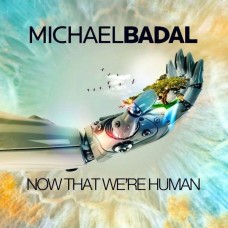 MICHAEL BADAL-NOW THAT WE'RE HUMAN (CD)