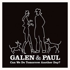 GALEN & PAUL-CAN WE DO TOMORROW ANOTHER DAY? (CD)