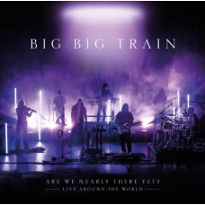 BIG BIG TRAIN-ARE WE NEARLY THERE YET? (2CD)