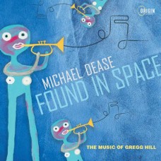 MICHAEL DEASE-FOUND IN SPACE: THE MUSIC OF GREGG HILL (CD)