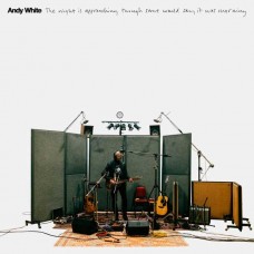 ANDY WHITE-THE NIGHT IS APPROACHING THOUGH SOME WOULD SAY IT WAS MORNING (2CD)