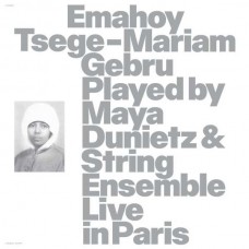 EMAHOY TSEGE MARIAM GEBRU-PLAYED BY MAYA DUNIETZ & STRING ENSEMBLE, LIVE IN PARIS (CD)