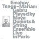 EMAHOY TSEGE MARIAM GEBRU-PLAYED BY MAYA DUNIETZ & STRING ENSEMBLE, LIVE IN PARIS (CD)