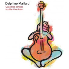 DELPHINE MAILLARD-QUAND LES BOMBES TROUBLENT LES REVES (CD)