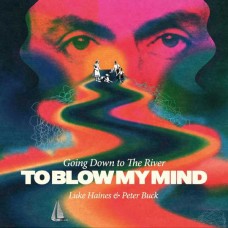 LUKE HAINES & PETER BUCK-GOING DOWN TO THE RIVERTO BLOW MY MIND (CD)