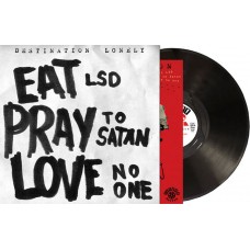 DESTINATION LONELY-EAT LSD, PRAY TO SATAN, LOVE NO ONE (LP)