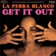 LA PERRA BLANCO-GET IT OUT (LP)