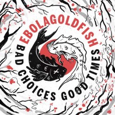 EBOLAGOLDFISH-BAD CHOICES GOOD TIMES (LP)