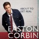 EASTON CORBIN-ABOUT TO GET REAL (CD)