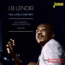 J.B. LENOIR-I WANNA PLAY A LITTLE.. (2CD)