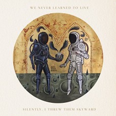 WE NEVER LEARNED TO LIVE-SILENTLY I THREW THEM.. (CD)