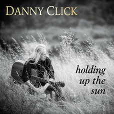 DANNY CLICK-HOLDING UP THE SUN (CD)